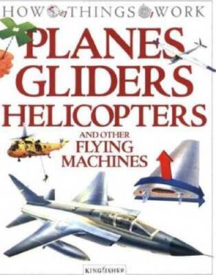 Planes, Gliders, Helicopters: and Other Flying Machines (How Things Work) - GOOD