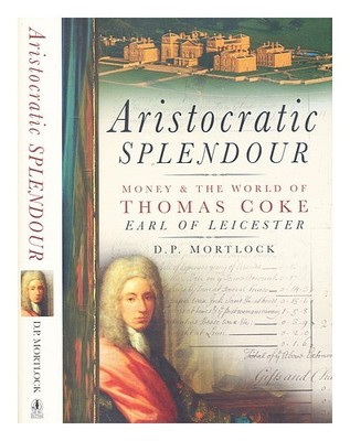 MORTLOCK, D. P. Künstlerokratische Pracht: Geld & die Welt von Thomas Coke, Earl