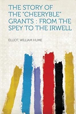 Story of the Cheeryble Grants : From the Spey to the Irwell by Elliot Hume ...