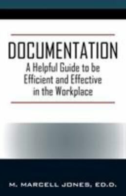 Documentation: A Helpful Guide to be Efficient and Effective in the Workplace...
