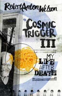 Cosmic Trigger III: My Life After Death by Robert Anton Wilson: New