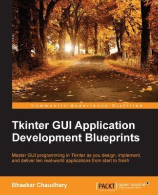 Tkinter GUI Application Development Blueprints: Master GUI programming in...