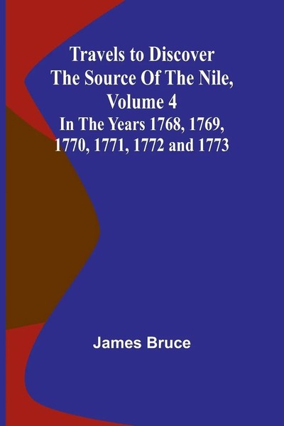 Travels To Discover The Source Of The Nile, Volume 4 In The Years 1768, 1769,...-image
