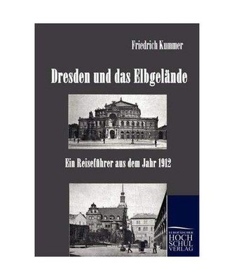 Dresden und das Elbgelände: Ein Reiseführer aus dem Jahr 1912: Ein Reiseführe
