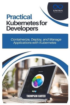 Praktische Kubernetes für Entwickler: Containerisieren, Bereitstellen und Verwalten von Anwendungen