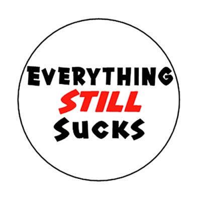 EVERYTHING STILL SUCKS pin button funny emo punk indie