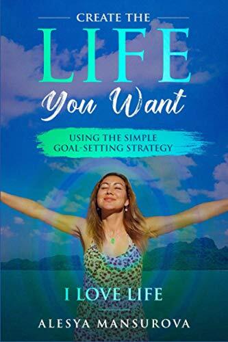Create the Life You Want: Using the Simple Goal-Setting Strategy
