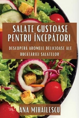 Salate Gustoase pentru nceptori: Descoper? Aromele Delicioase ale Buc?t?riei Sal