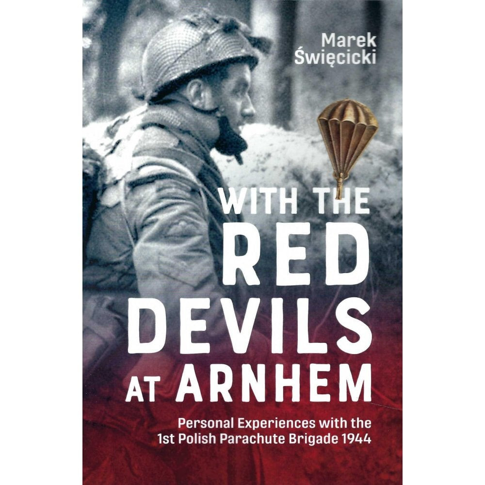 With the Red Devils at Arnhem: Experiences of 1st Polish Parachute Brigade 1944