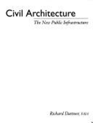 Civil Architecture : The New Public Infrastructure R. Dattner
