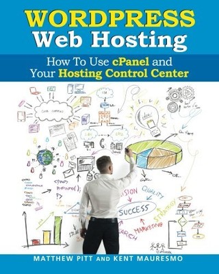 WORDPRESS WEB HOSTING: HOW TO USE CPANEL AND YOUR HOSTING By Kent Mauresmo NEW