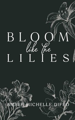 Bloom like the Lilies by Amber Michelle Difeo Paperback Book