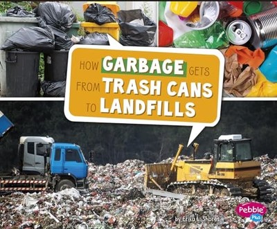 How Garbage Gets from Trash Cans to Landfills by Erika L. Shores (2016, ...