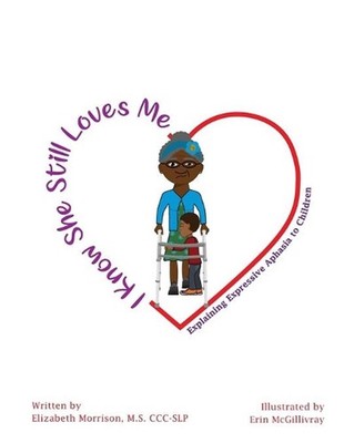 I Know She Still Loves Me: Explaining Expressive Aphasia to Children by Elizabet