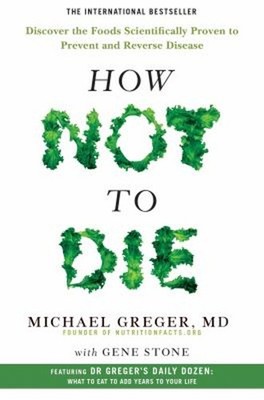 How Not to Die : Discover the Foods Scientifically Proven to Prev