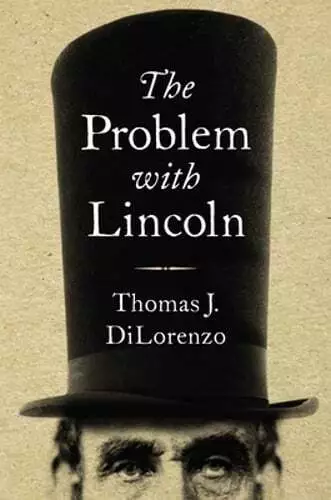 The Problem with Lincoln by Thomas J Dilorenzo: New