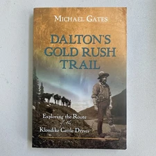 Dalton's Gold Rush Trail: Exploring the Route of the Klondike Cattle Drives ...
