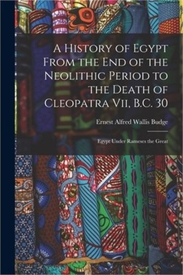 A History of Egypt From the End of the Neolithic Period to the Death of Cleopatr