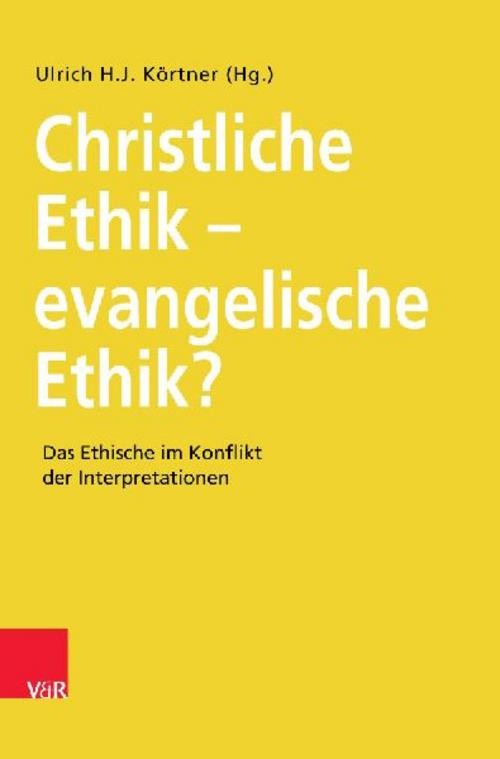 Christliche Ethik - evangelische Ethik? Ulrich H. J. Körtner