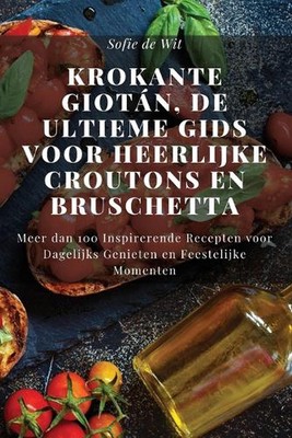 Krokante Giotn, De Ultieme Gids voor Heerlijke Croutons en Bruschetta by Sofie d