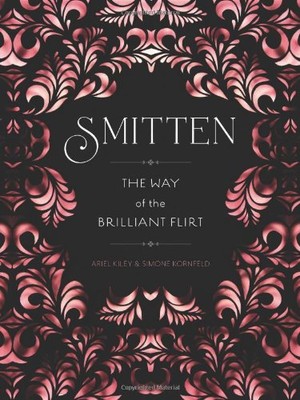 Smitten: The Way of the Brilliant Flirt By Ariel Kiley, Simone K
