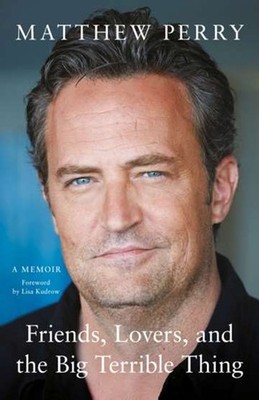 Friends Lovers and the Big Terrible Thing MATTHEW PERRY / Headline Publishing Gr