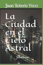 La Ciudad en el Cielo Astral by Juan Roberto Perez (Spanish) Paperback Book