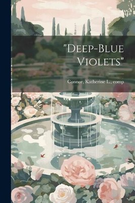 ''Deep-blue Violets'' by Katherine L. [From Old Catal Connor