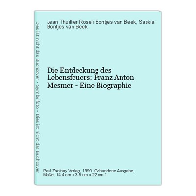 Die Entdeckung des Lebensfeuers: Franz Anton Mesmer - Eine Biographie Jean Thuil