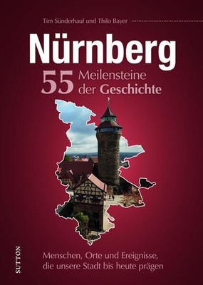Nürnberg. 55 Meilensteine der Geschichte | Tim Sünderhauf | deutsch