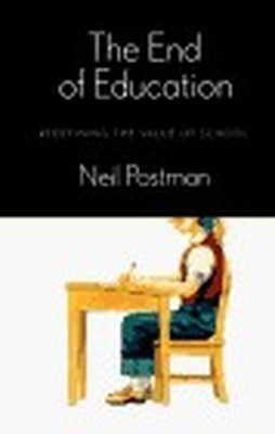 The End of Education: Redefining the ..., Postman, Neil
