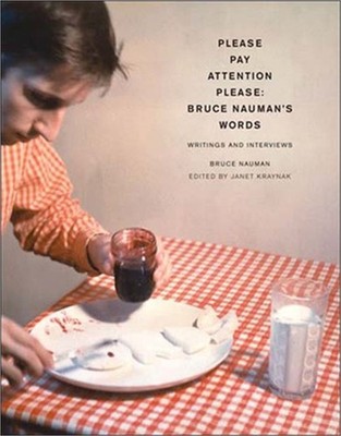 Pay Attention Please: Bruce Nauman's Words: Writings and Interviews (Paperback o