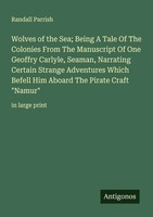 Wolves Of The Sea; Being A Tale Of The Colonies From The Manuscript Of One...