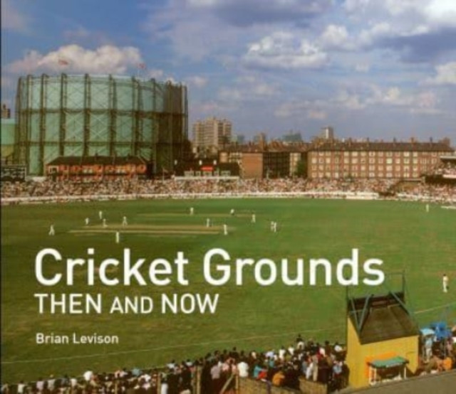 Cricket Grounds Then and Now by Brian Levison (Hardback Book)