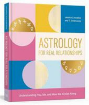 Astrology for Real Relationships: Understanding You, Me, and How We All Get...
