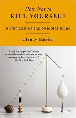 How Not to Kill Yourself: A Portrait of the Suicidal Mind (Paperback or Softback