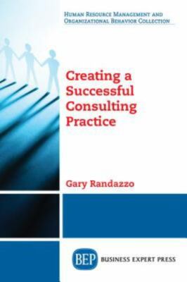 Creating a Successful Consulting Practice, Paperback by Randazzo, Gary W., Li...