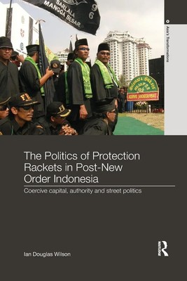 Ian Douglas Wilson | The Politics of Protection Rackets in Post-New Order...