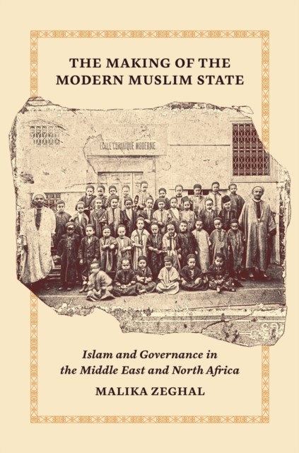 The Making of the Modern Muslim State by Malika Zeghal (Paperback Book)
