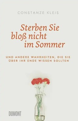 Sterben Sie bloß nicht im Sommer. Und andere Wahrheiten, die Sie über Ihr Ende w