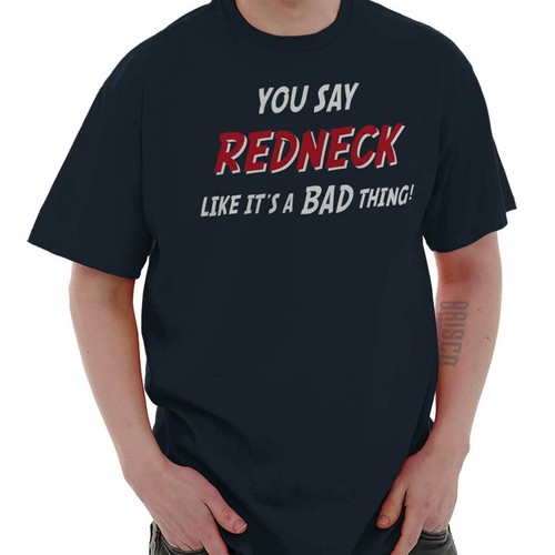 You Say Redneck Like it’s a Bad Thing Humor Womens or Mens Crewneck T Shirt Tee - Picture 8 of 12