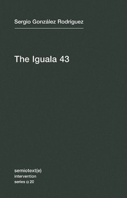 The Iguala 43: The Truth and Challenge of Mexico's Disappeared Students by Sergi