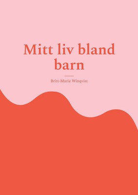 Mitt liv bland barn - Förskolans utveckling från -60-tal fram till pension 2012