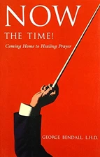 NOW THE TIME: COMING HOME TO HEALING PRAYER By George Bendall **Excellent**
