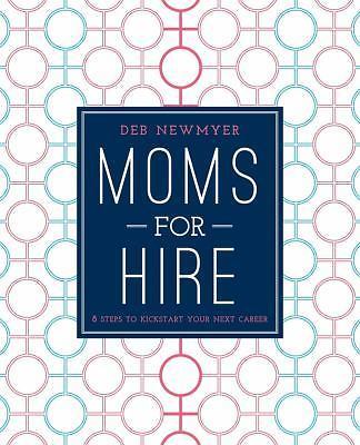 Moms for Hire: 8 Steps to Kickstart Your Next Career by Newmyer, Deborah Jelin