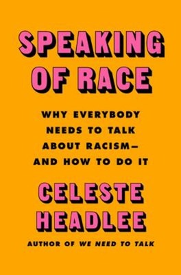 Speaking of Race : Why Everybody Needs to Talk about Racism--And
