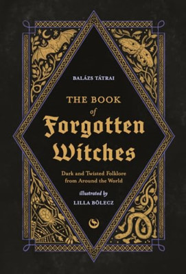 The Book of Forgotten Witches: Dark & Twisted Folklore  - Hardback NEW B�lecz, L
