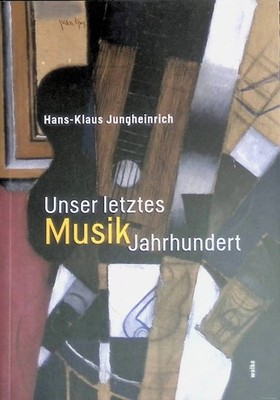 Unser letztes Musik-Jahrhundert. Jungheinrich, Hans-Klaus und Rainer Peters: