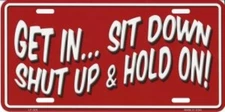 Get In Sit Down Shut Up and Hold On Novelty Plate - LP-024