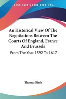 Thomas Birch | An Historical View Of The Negotiations Between The Courts Of...